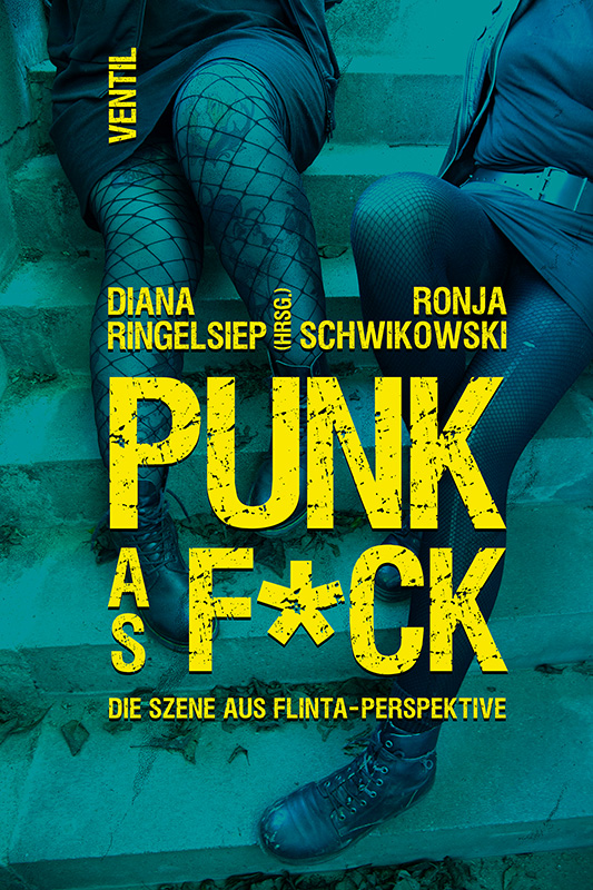 Punk as F*ck / Die Szene aus FLINTA-Perspektive  – Diana Ringelsiep / Ronja Schwikowski (Hg.)